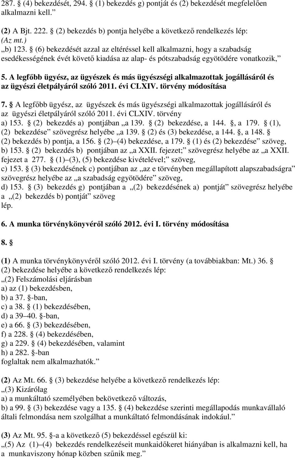 A legfőbb ügyész, az ügyészek és más ügyészségi alkalmazottak jogállásáról és az ügyészi életpályáról szóló 2011. évi CLXIV. törvény módosítása 7.