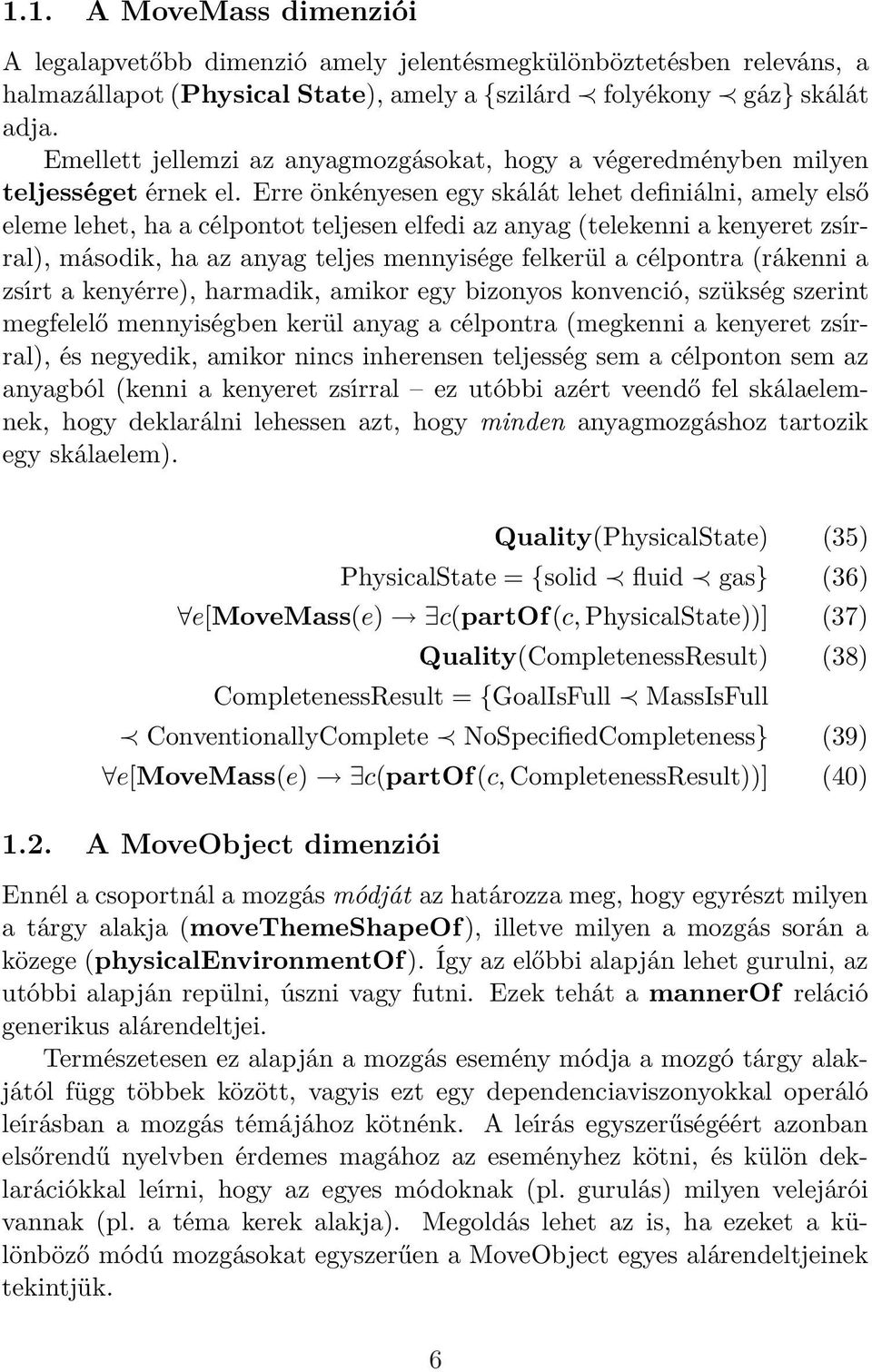 Erre önkényesen egy skálát lehet definiálni, amely első eleme lehet, ha a célpontot teljesen elfedi az anyag (telekenni a kenyeret zsírral), második, ha az anyag teljes mennyisége felkerül a