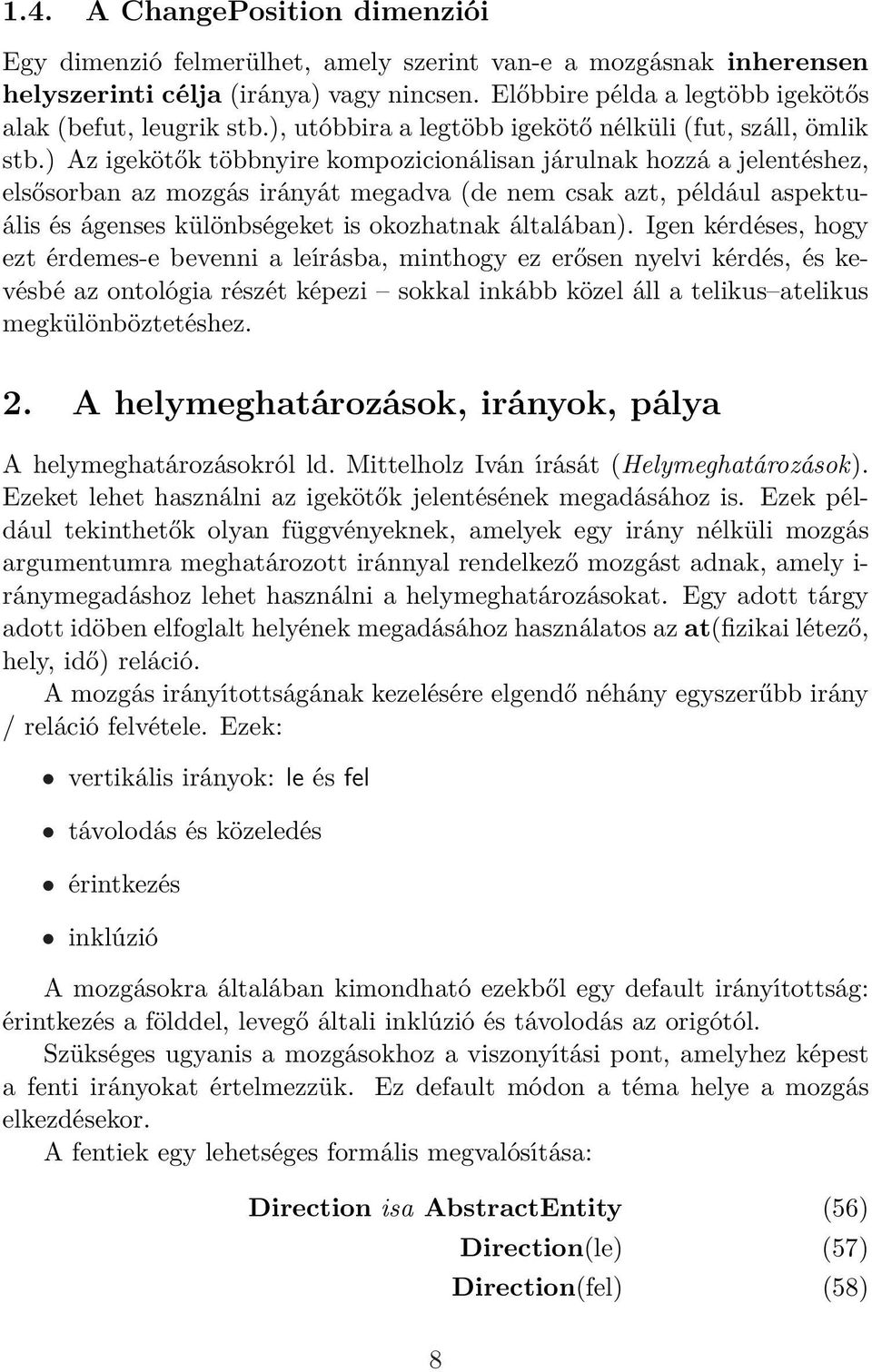 ) Az igekötők többnyire kompozicionálisan járulnak hozzá a jelentéshez, elsősorban az mozgás irányát megadva (de nem csak azt, például aspektuális és ágenses különbségeket is okozhatnak általában).