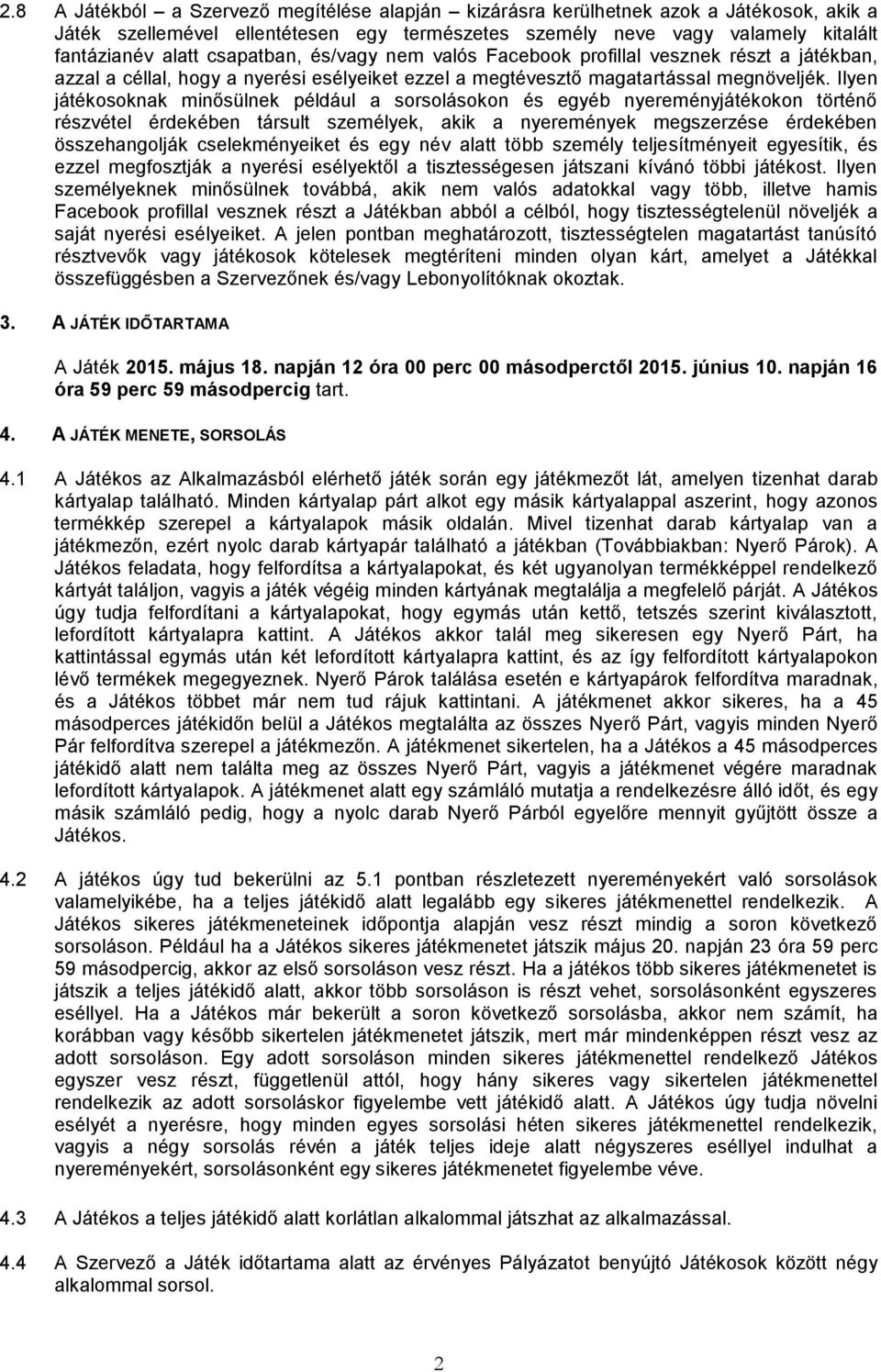 Ilyen játékosoknak minősülnek például a sorsolásokon és egyéb nyereményjátékokon történő részvétel érdekében társult személyek, akik a nyeremények megszerzése érdekében összehangolják cselekményeiket