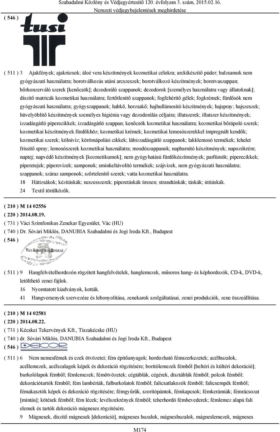 arcszeszek; borotválkozó készítmények; borotvaszappan; bőrkonzerváló szerek [kenőcsök]; dezodoráló szappanok; dezodorok [személyes használatra vagy állatoknak]; díszítő matricák kozmetikai