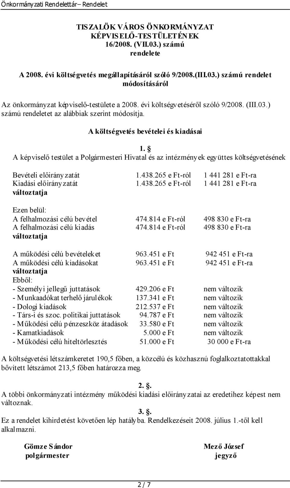 A képviselő testület a Polgármesteri Hivatal és az intézmények együttes költségvetésének Bevételi előirányzatát 1.438.