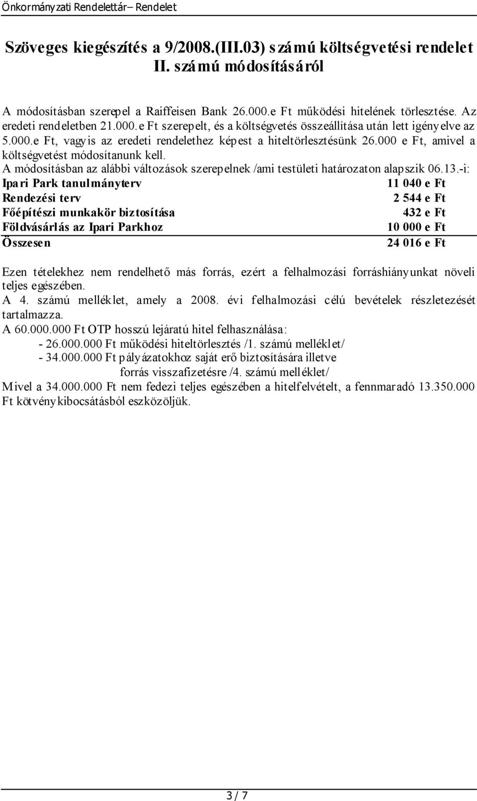 000 e Ft, amivel a költségvetést módosítanunk kell. A módosításban az alábbi változások szerepelnek /ami testületi határozaton alapszik 06.13.