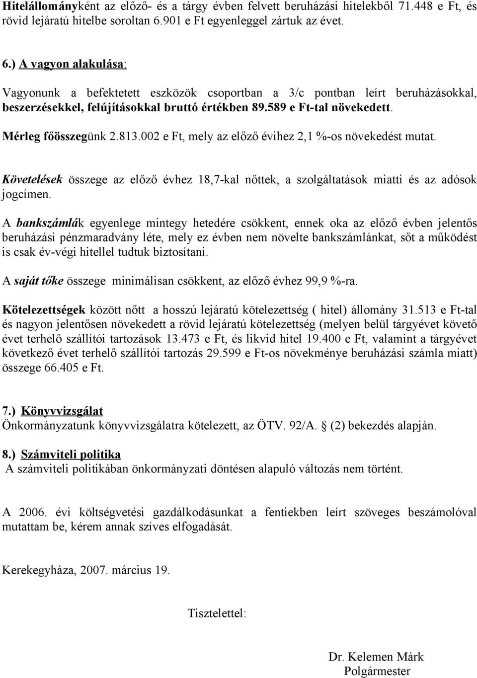 589 e Ft-tal növekedett. Mérleg főösszegünk 2.813.002 e Ft, mely az előző évihez 2,1 %-os növekedést mutat.