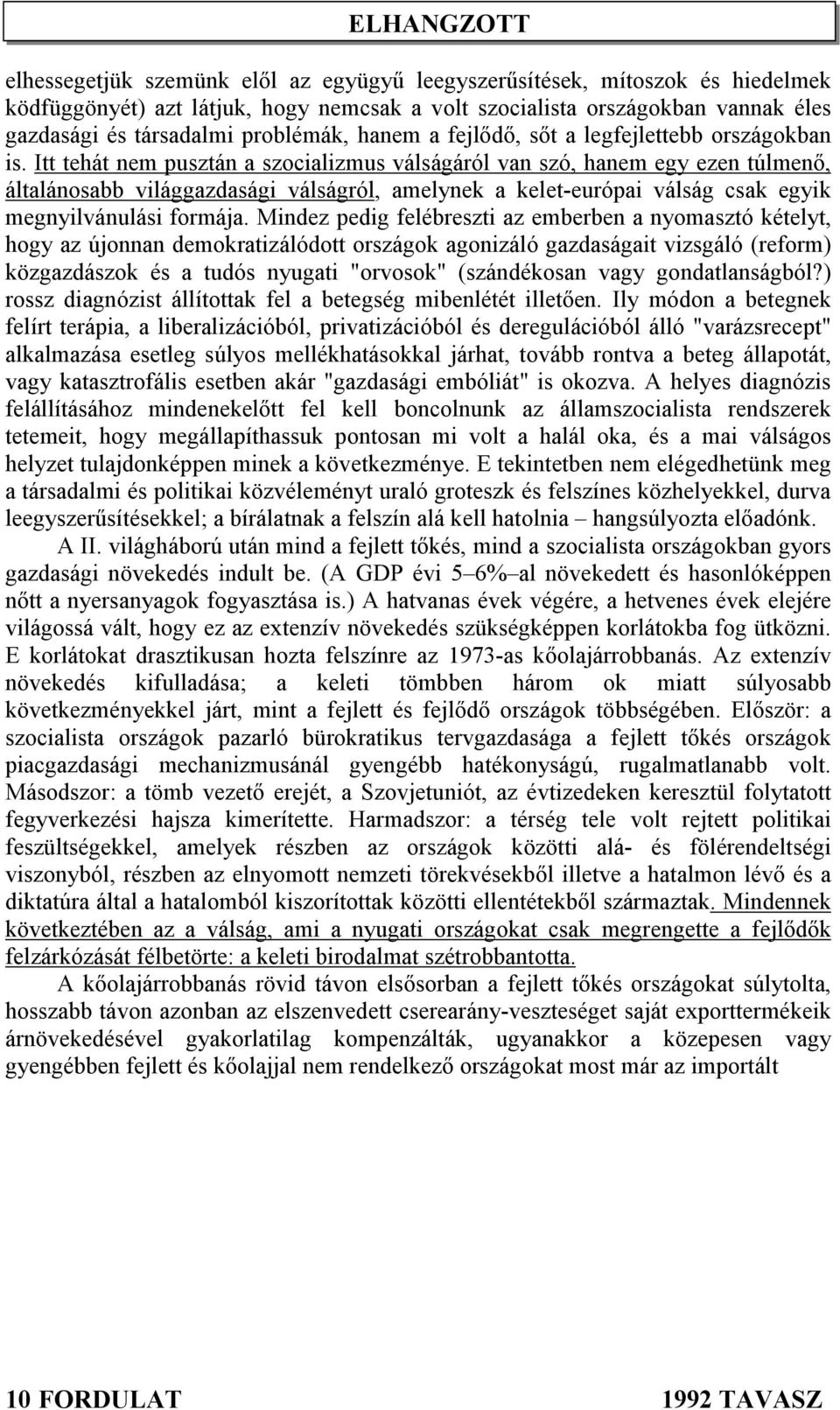 Itt tehát nem pusztán a szocializmus válságáról van szó, hanem egy ezen túlmenő, általánosabb világgazdasági válságról, amelynek a kelet-európai válság csak egyik megnyilvánulási formája.