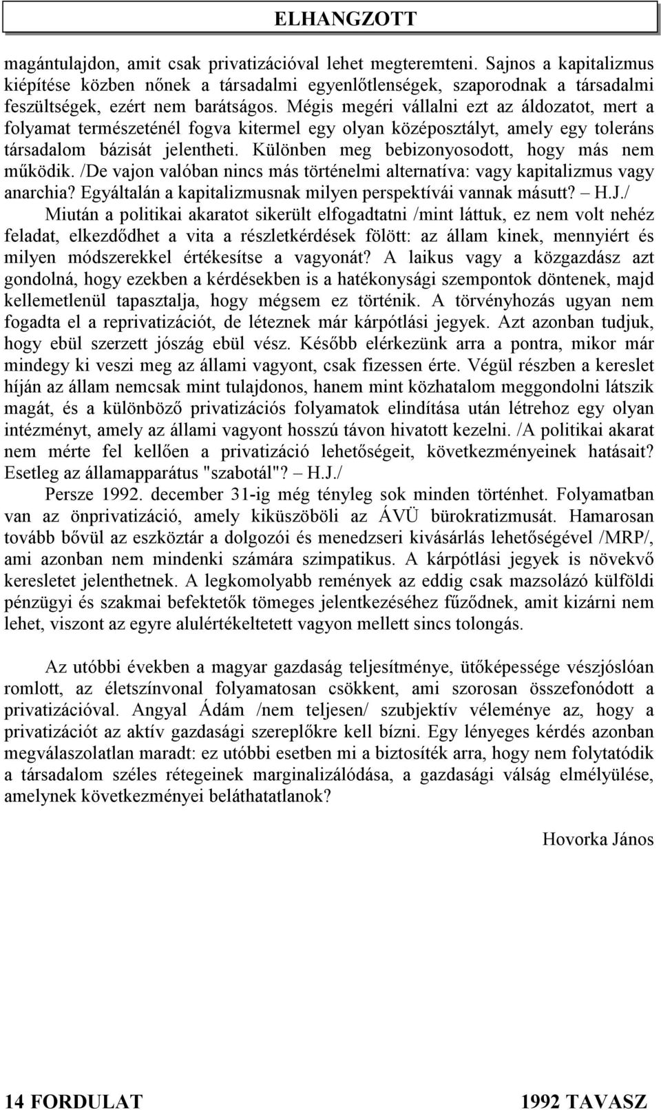 Mégis megéri vállalni ezt az áldozatot, mert a folyamat természeténél fogva kitermel egy olyan középosztályt, amely egy toleráns társadalom bázisát jelentheti.