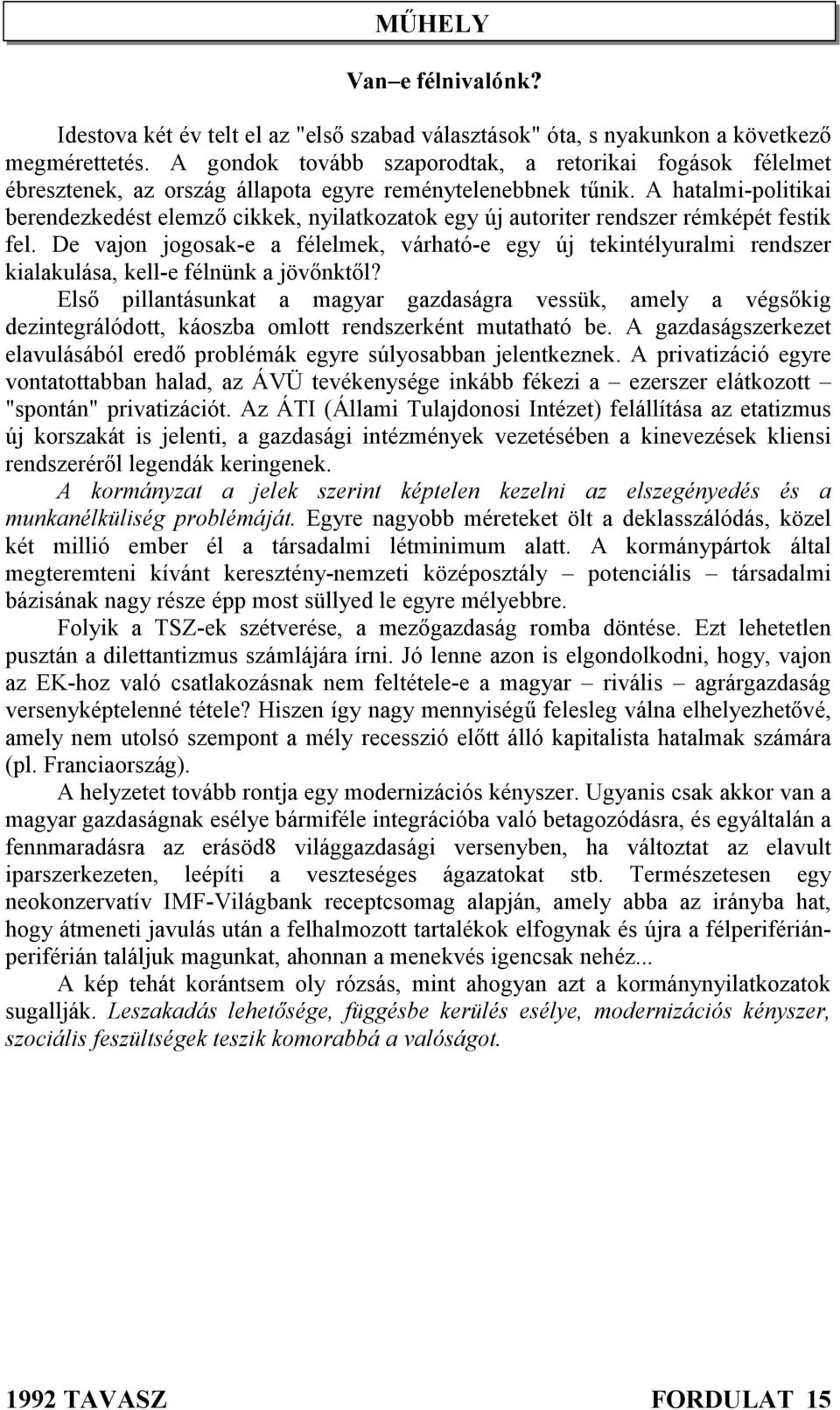 A hatalmi-politikai berendezkedést elemző cikkek, nyilatkozatok egy új autoriter rendszer rémképét festik fel.