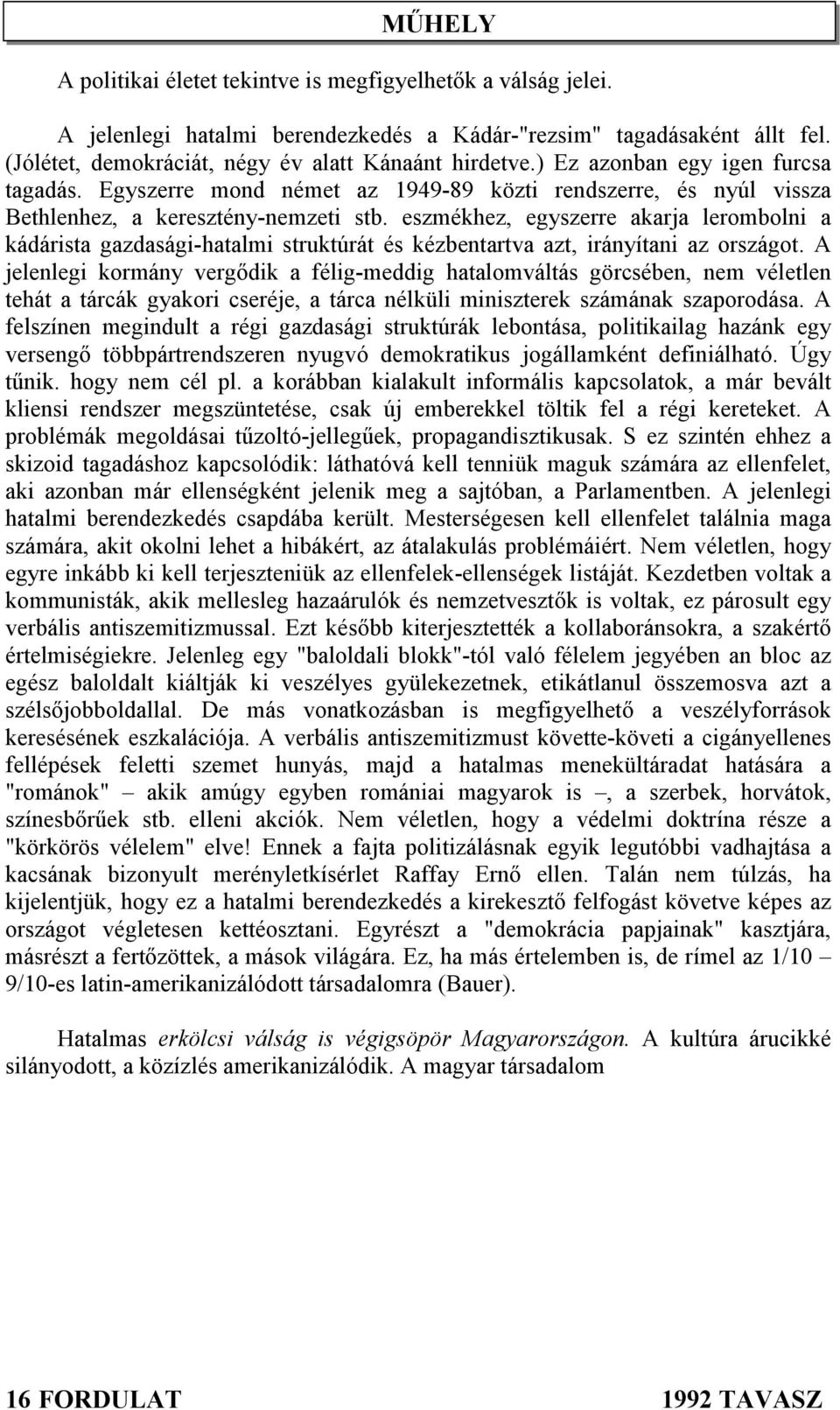 eszmékhez, egyszerre akarja lerombolni a kádárista gazdasági-hatalmi struktúrát és kézbentartva azt, irányítani az országot.