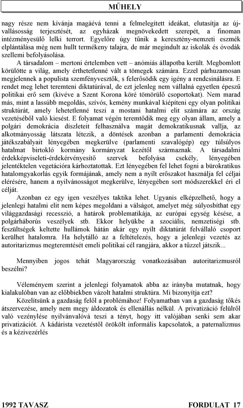 A társadalom mertoni értelemben vett anómiás állapotba került. Megbomlott körülötte a világ, amely érthetetlenné vált a tömegek számára.