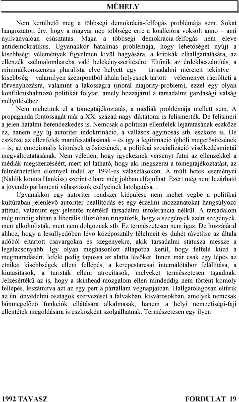 Ugyanakkor hatalmas problémája, hogy lehetőséget nyújt a kisebbségi vélemények figyelmen kívül hagyására, a kritikák elhallgattatására, az ellenzék szélmalomharcba való belekényszerítésére.