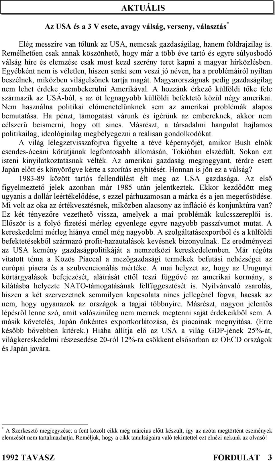 Egyébként nem is véletlen, hiszen senki sem veszi jó néven, ha a problémáiról nyíltan beszélnek, miközben világelsőnek tartja magát.