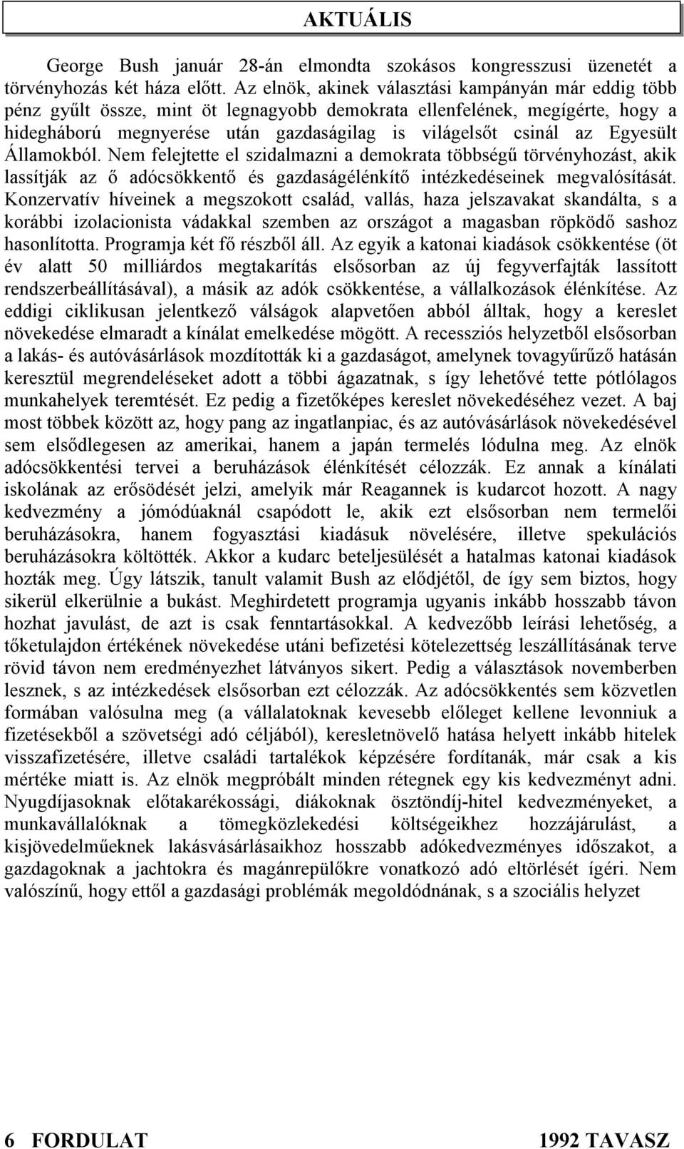 Egyesült Államokból. Nem felejtette el szidalmazni a demokrata többségű törvényhozást, akik lassítják az ő adócsökkentő és gazdaságélénkítő intézkedéseinek megvalósítását.