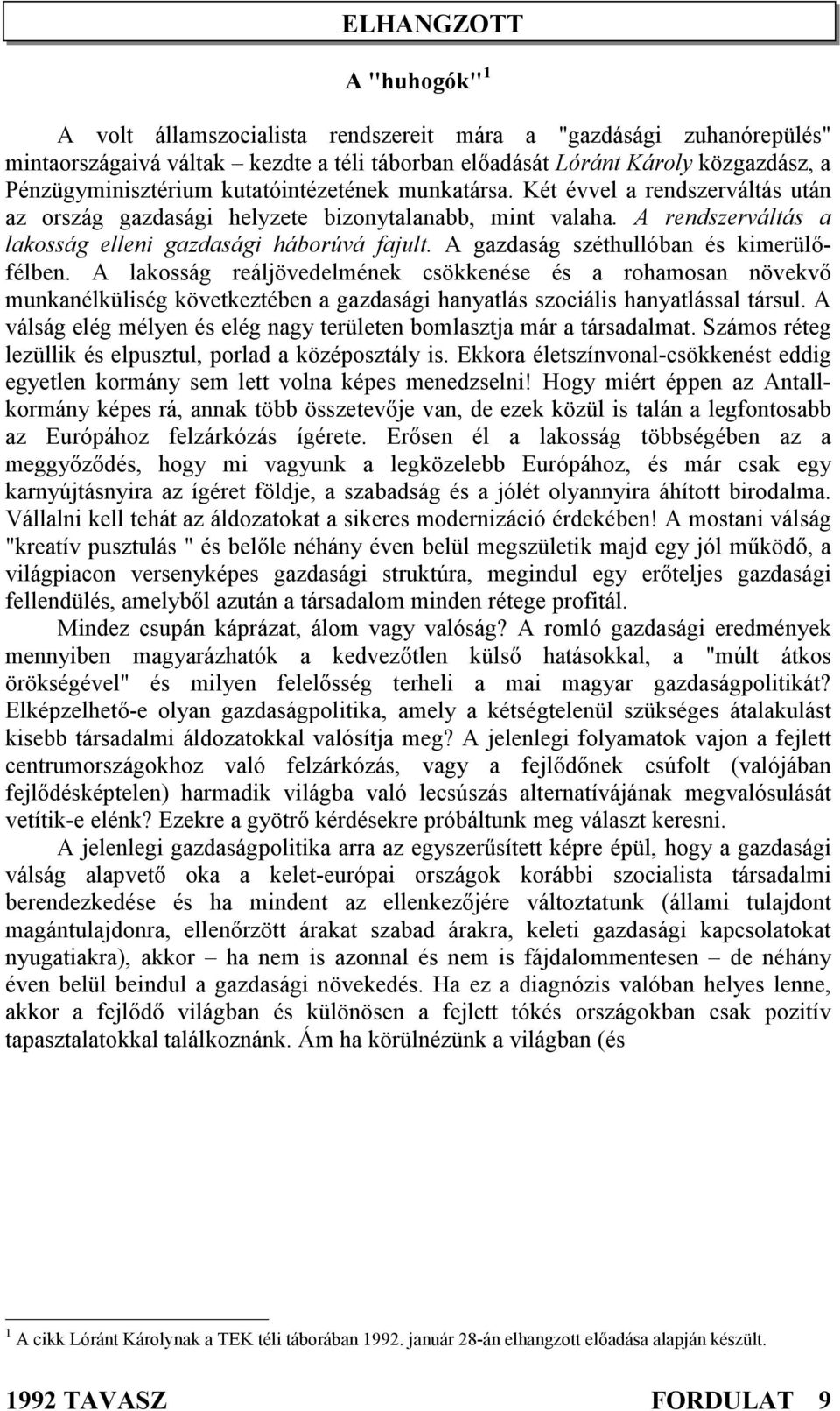 A gazdaság széthullóban és kimerülőfélben. A lakosság reáljövedelmének csökkenése és a rohamosan növekvő munkanélküliség következtében a gazdasági hanyatlás szociális hanyatlással társul.