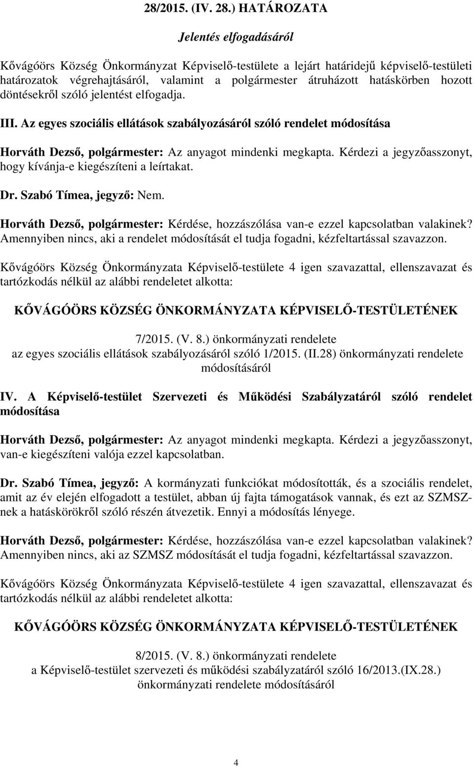 hatáskörben hozott döntésekr l szóló jelentést elfogadja. III. Az egyes szociális ellátások szabályozásáról szóló rendelet módosítása Horváth Dezs, polgármester: Az anyagot mindenki megkapta.