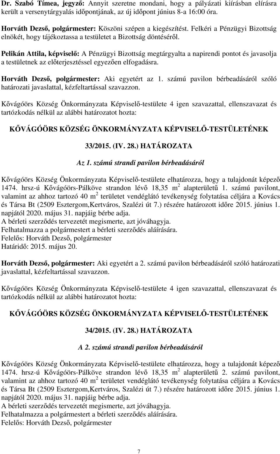 Pelikán Attila, képvisel : A Pénzügyi Bizottság megtárgyalta a napirendi pontot és javasolja a testületnek az el terjesztéssel egyez en elfogadásra. Horváth Dezs, polgármester: Aki egyetért az 1.