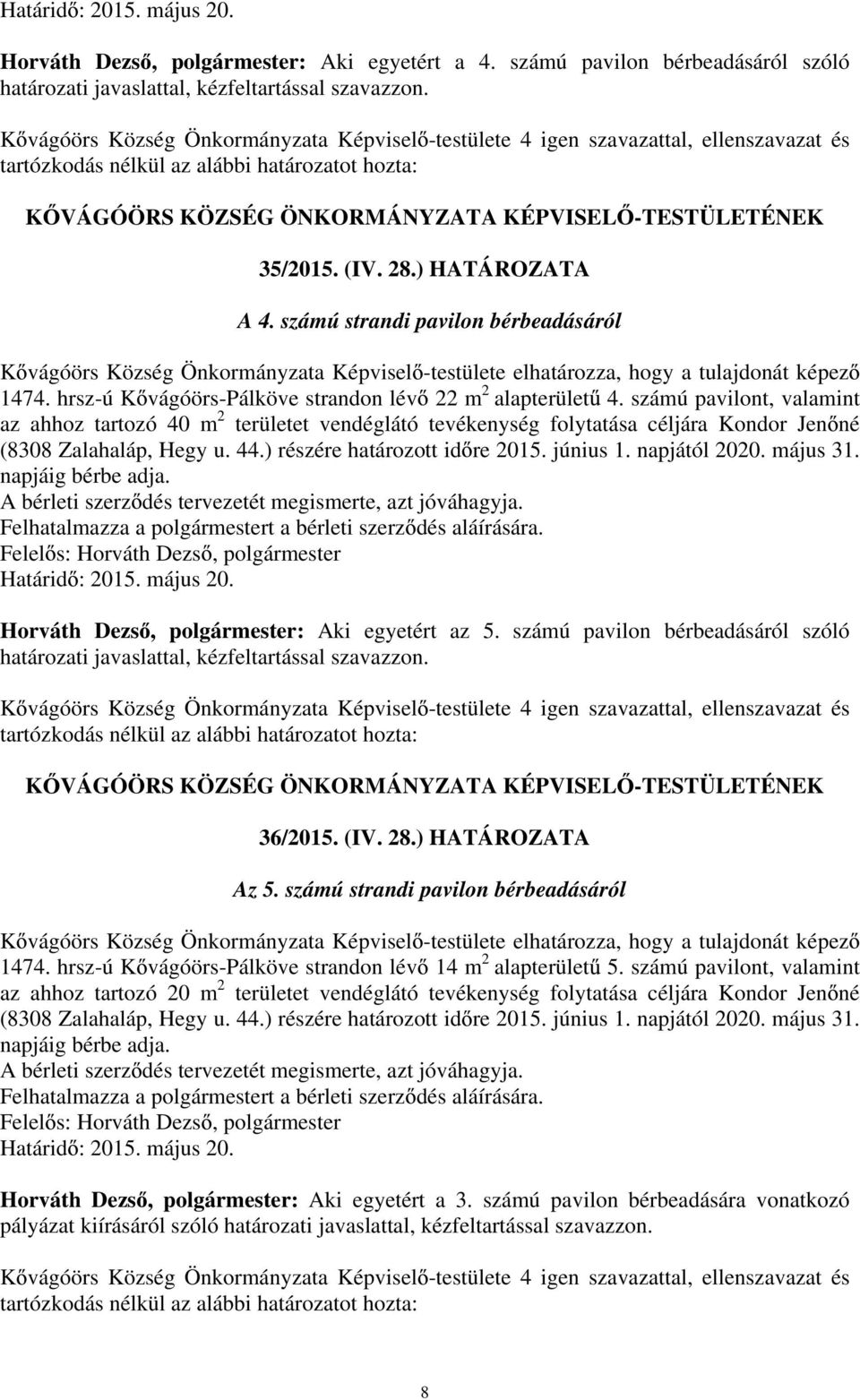 számú pavilont, valamint az ahhoz tartozó 40 m 2 területet vendéglátó tevékenység folytatása céljára Kondor Jen né (8308 Zalahaláp, Hegy u. 44.) részére határozott id re 2015. június 1. napjától 2020.