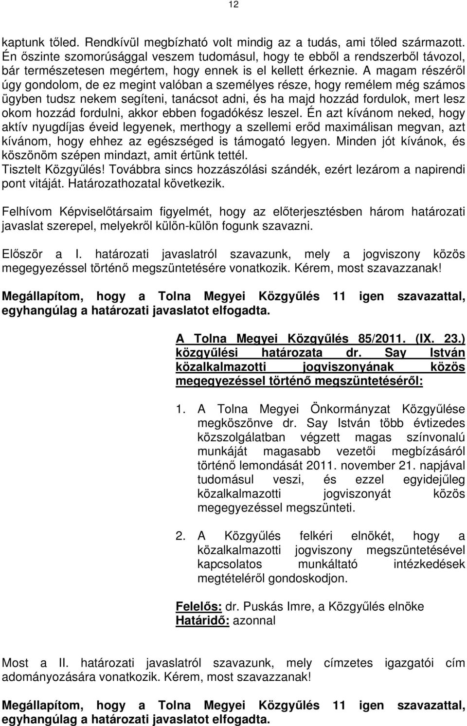 A magam részéről úgy gondolom, de ez megint valóban a személyes része, hogy remélem még számos ügyben tudsz nekem segíteni, tanácsot adni, és ha majd hozzád fordulok, mert lesz okom hozzád fordulni,