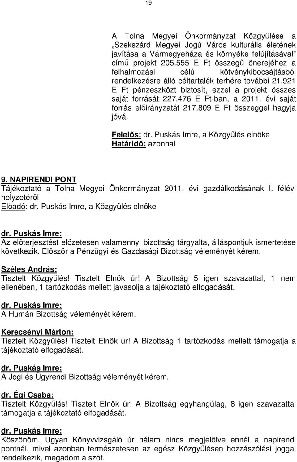 476 E Ft-ban, a 2011. évi saját forrás előirányzatát 217.809 E Ft összeggel hagyja jóvá. Felelős: dr. Puskás Imre, a Közgyűlés elnöke Határidő: azonnal 9.