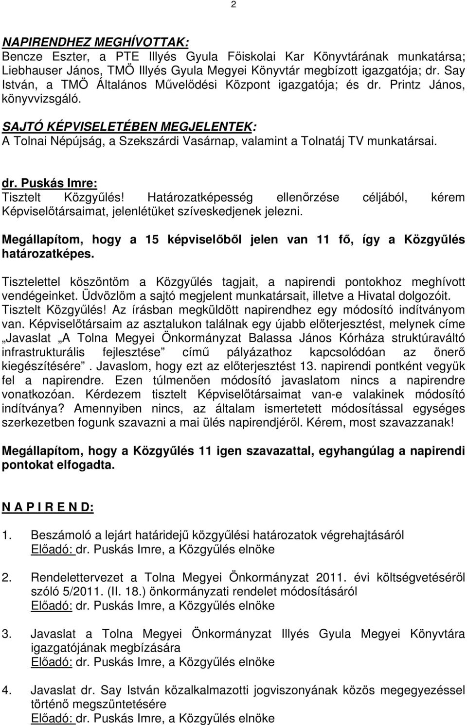 SAJTÓ KÉPVISELETÉBEN MEGJELENTEK: A Tolnai Népújság, a Szekszárdi Vasárnap, valamint a Tolnatáj TV munkatársai. dr. Puskás Imre: Tisztelt Közgyűlés!