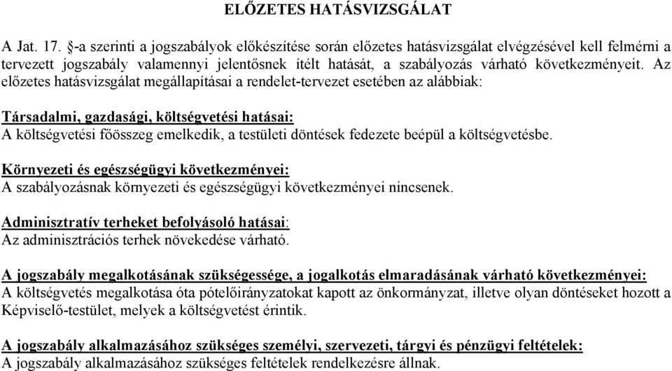 Az előzetes hatásvizsgálat megállapításai a rendelet-tervezet esetében az alábbiak: Társadalmi, gazdasági, költségvetési hatásai: A költségvetési főösszeg emelkedik, a testületi döntések fedezete