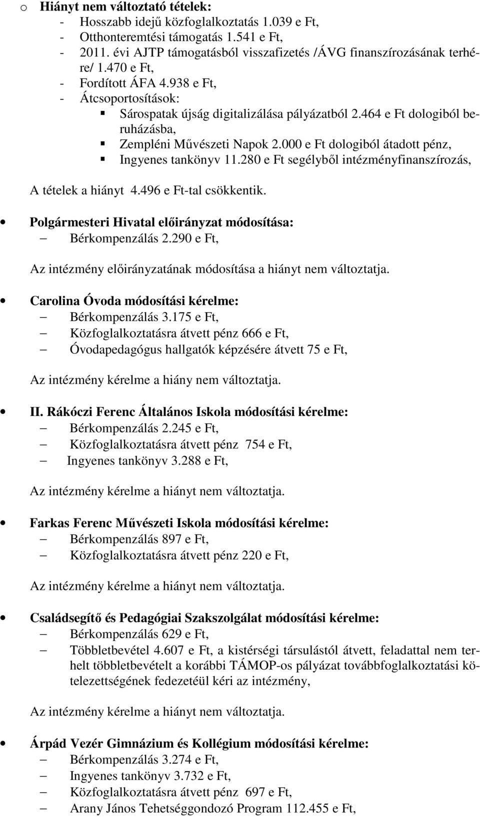 000 e Ft dologiból átadott pénz, Ingyenes tankönyv 11.280 e Ft segélybıl intézményfinanszírozás, A tételek a hiányt 4.496 e Ft-tal csökkentik. Polgármesteri Hivatal módosítása: Bérkompenzálás 2.