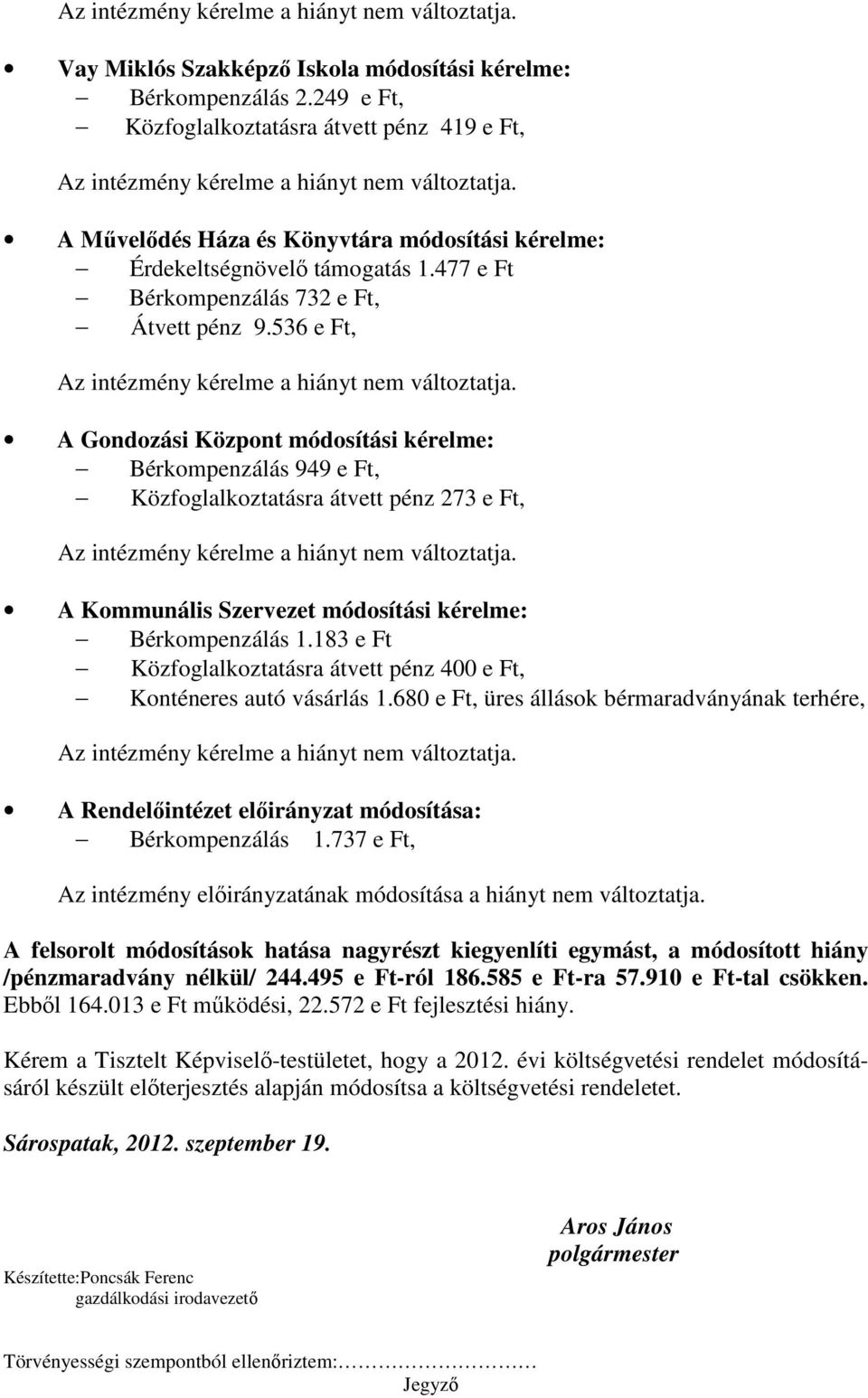 477 e Ft Bérkompenzálás 732 e Ft, Átvett pénz 9.536 e Ft, Az intézmény kérelme a hiányt nem változtatja.