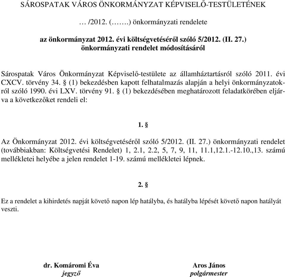 (1) bekezdésben kapott felhatalmazás alapján a helyi önkormányzatokról szóló 1990. évi LXV. törvény 91. (1) bekezdésében meghatározott feladatkörében eljárva a következıket rendeli el: 1.