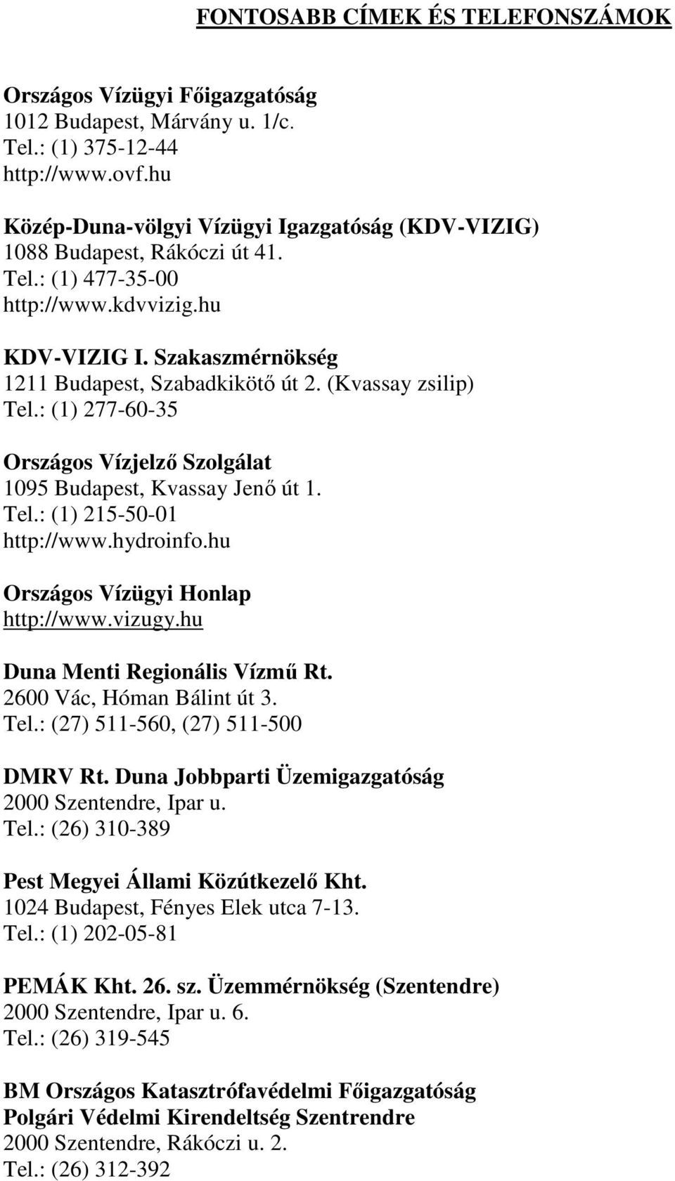 (Kvassay zsilip) Tel.: (1) 277-60-35 Országos Vízjelző Szolgálat 1095 Budapest, Kvassay Jenő út 1. Tel.: (1) 215-50-01 http://www.hydroinfo.hu Országos Vízügyi Honlap http://www.vizugy.