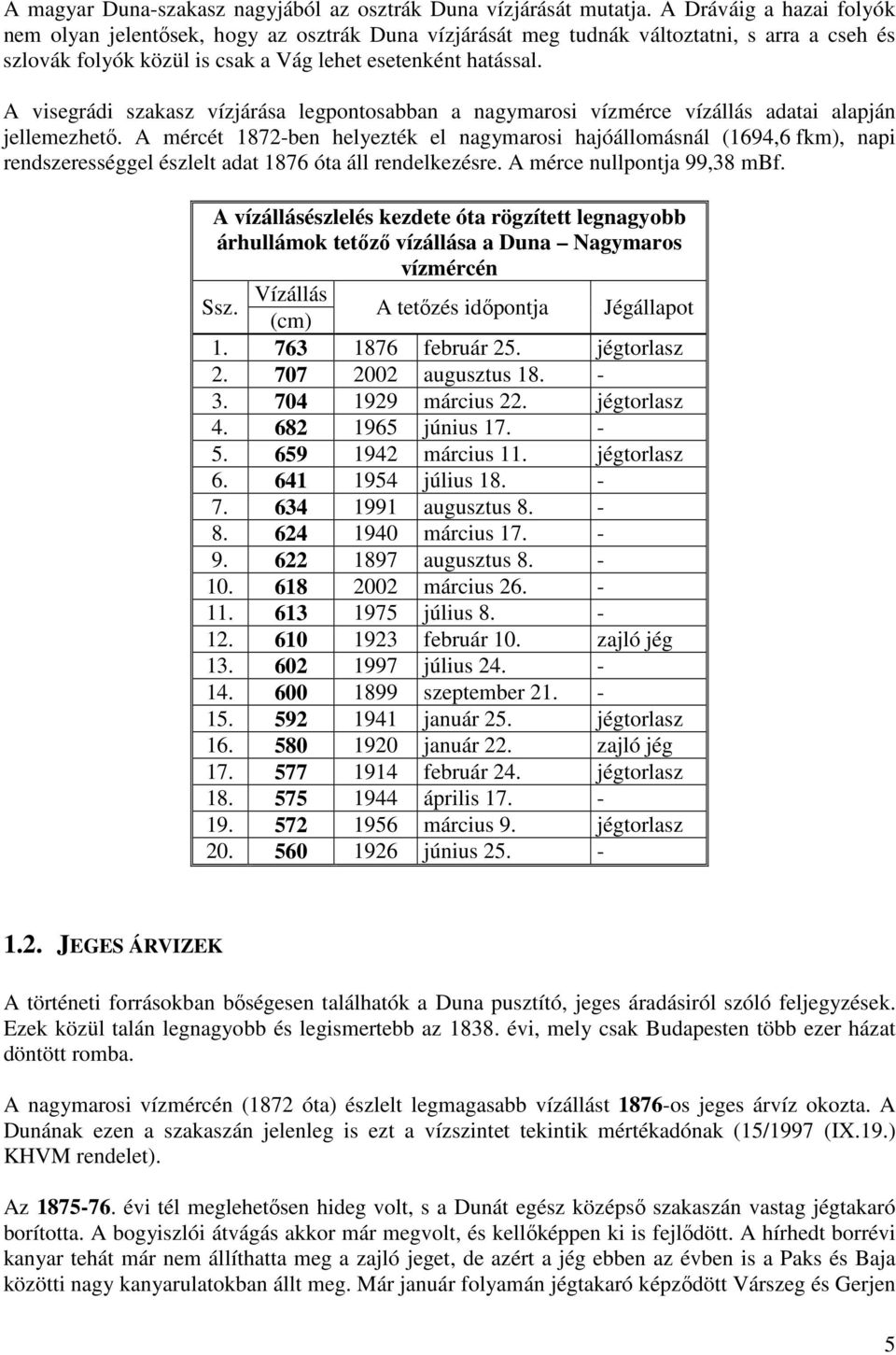 A visegrádi szakasz vízjárása legpontosabban a nagymarosi vízmérce vízállás adatai alapján jellemezhető.