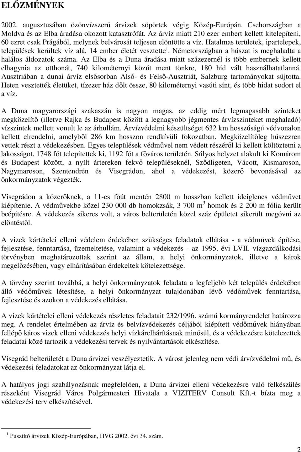 Hatalmas területek, ipartelepek, települések kerültek víz alá, 14 ember életét vesztette 1. Németországban a húszat is meghaladta a halálos áldozatok száma.