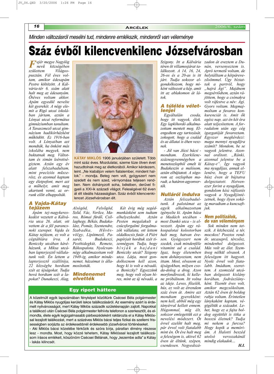 A Tavaszmezõ utcai gimnázium hadikórházként mûködött. Ez 1916-ban volt. A Lónyaiban azt mondták, ha önként más iskolába megyek, nem buktatnak meg. Váltottam és simán leérettségiztem.