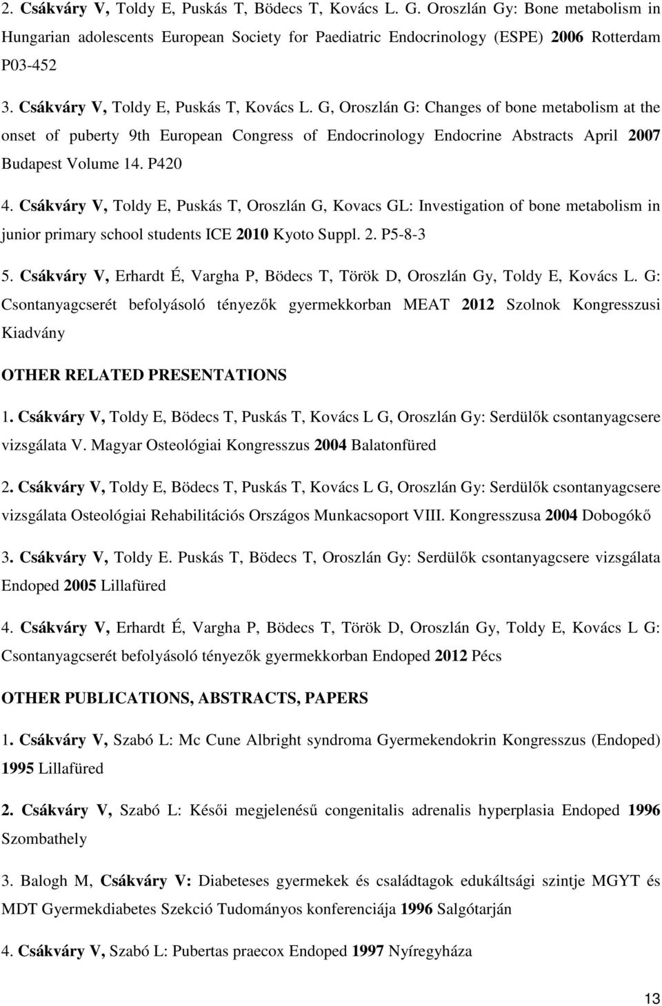 P420 4. Csákváry V, Toldy E, Puskás T, Oroszlán G, Kovacs GL: Investigation of bone metabolism in junior primary school students ICE 2010 Kyoto Suppl. 2. P5-8-3 5.