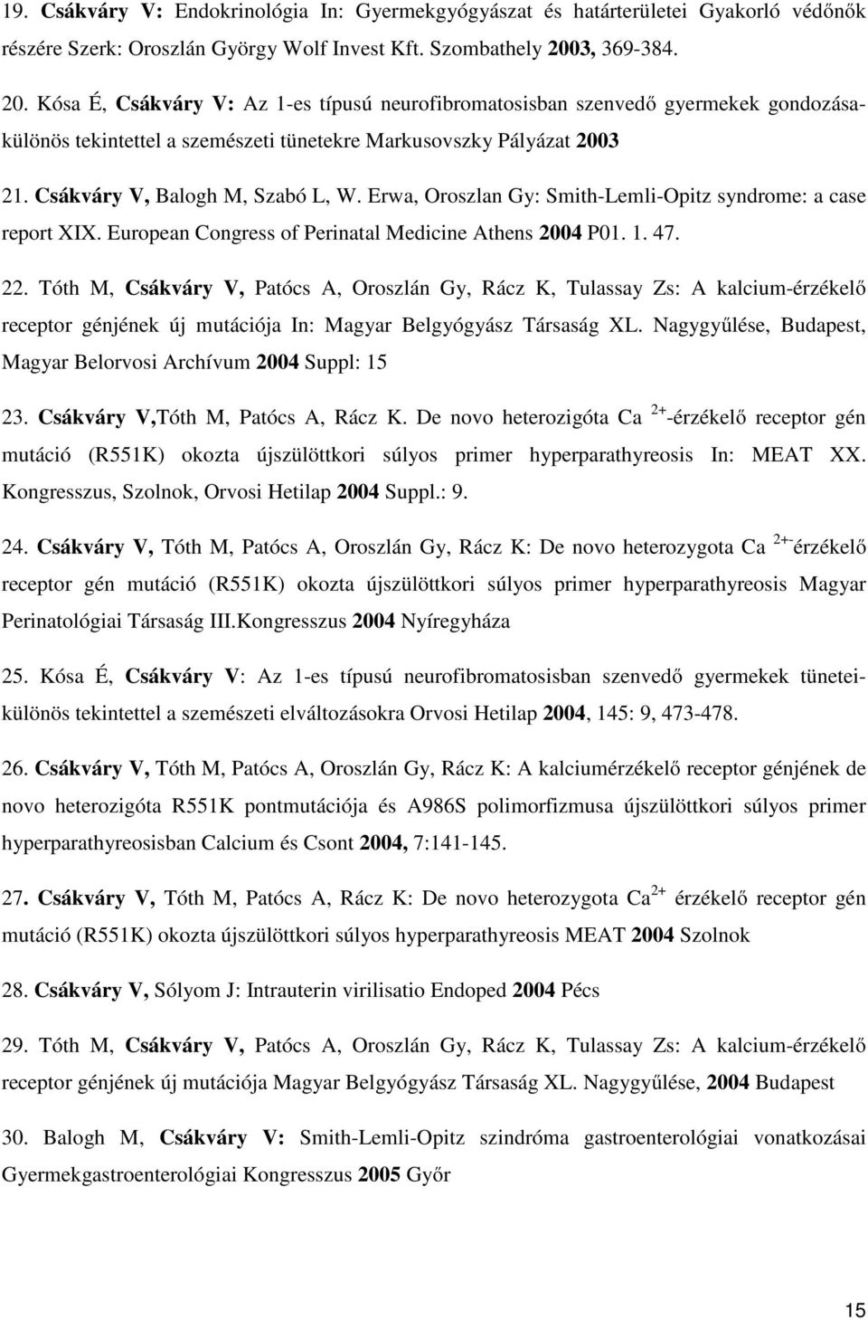 Csákváry V, Balogh M, Szabó L, W. Erwa, Oroszlan Gy: Smith-Lemli-Opitz syndrome: a case report XIX. European Congress of Perinatal Medicine Athens 2004 P01. 1. 47. 22.
