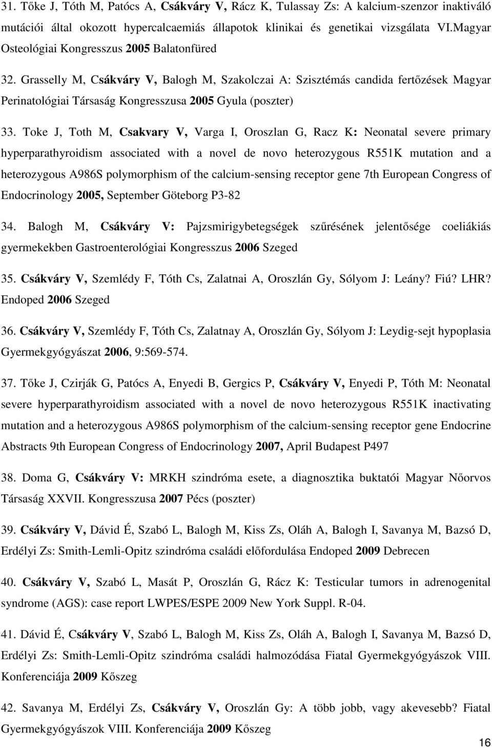 Toke J, Toth M, Csakvary V, Varga I, Oroszlan G, Racz K: Neonatal severe primary hyperparathyroidism associated with a novel de novo heterozygous R551K mutation and a heterozygous A986S polymorphism