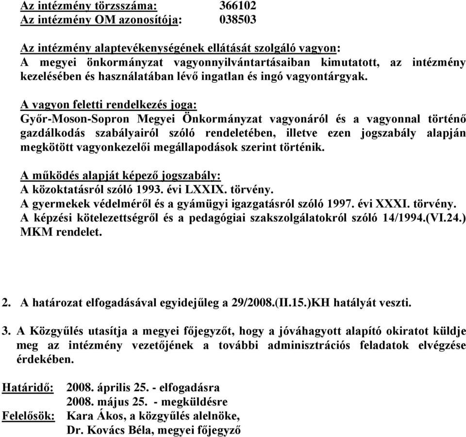 A vagyon feletti rendelkezés joga: Győr-Moson-Sopron Megyei Önkormányzat vagyonáról és a vagyonnal történő gazdálkodás szabályairól szóló rendeletében, illetve ezen jogszabály alapján megkötött