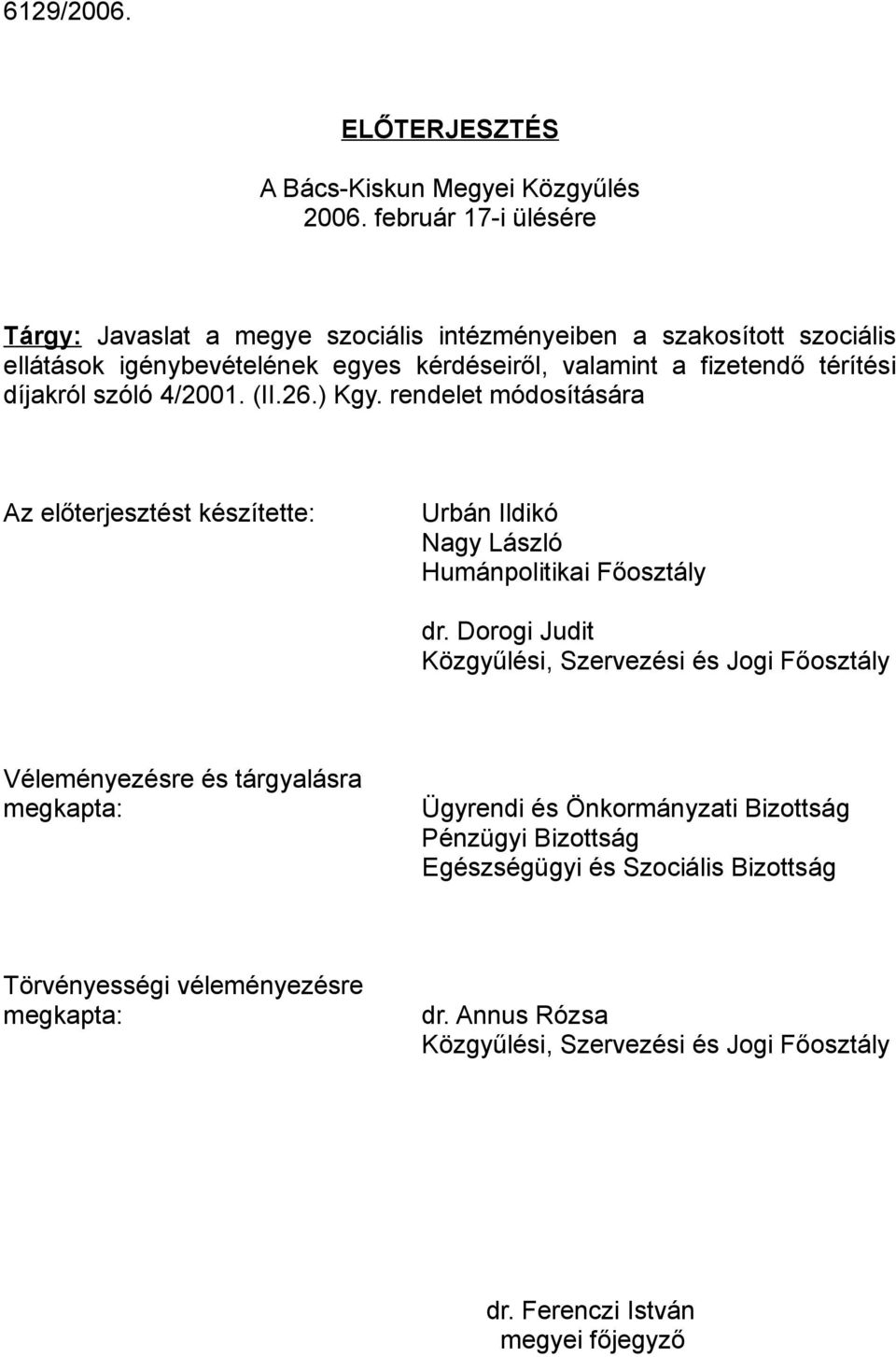 díjakról szóló 4/2001. (II.26.) Kgy. rendelet módosítására Az előterjesztést készítette: Urbán Ildikó Nagy László Humánpolitikai Főosztály dr.