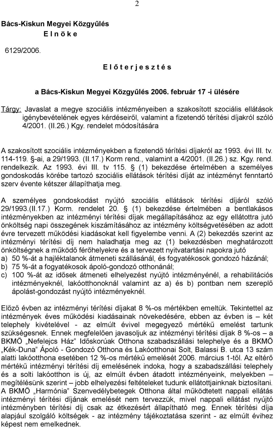 26.) Kgy. rendelet módosítására A szakosított szociális intézményekben a fizetendő térítési díjakról az 1993. évi III. tv. 114-119. -ai, a 29/1993. (II.17.) Korm rend., valamint a 4/2001. (II.26.) sz.