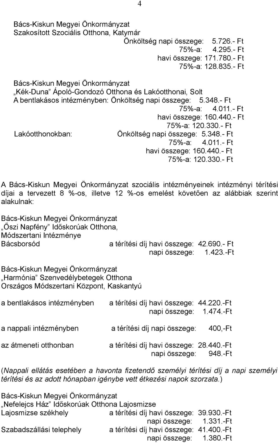 - Ft Lakóotthonokban: Önköltség napi összege: 5.348.- Ft 75%-a: 4.011.- Ft havi összege: 160.440.- Ft 75%-a: 120.330.