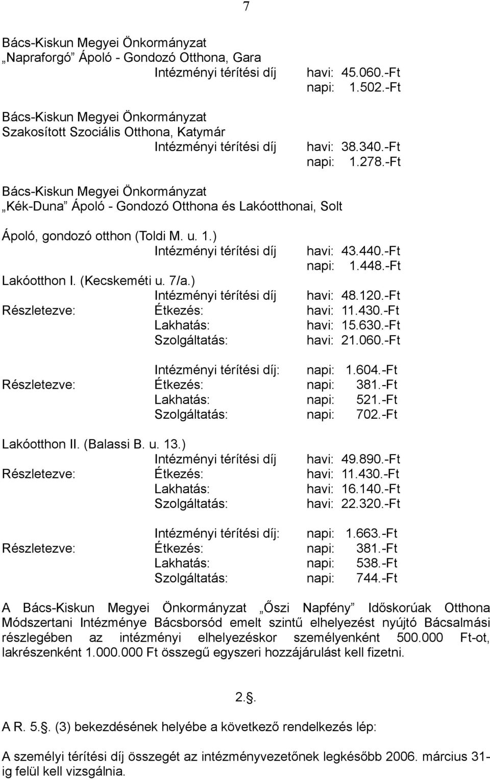 ) Intézményi térítési díj havi: 48.120.-Ft Részletezve: Étkezés: havi: 11.430.-Ft Lakhatás: havi: 15.630.-Ft Szolgáltatás: havi: 21.060.-Ft Intézményi térítési díj: napi: 1.604.