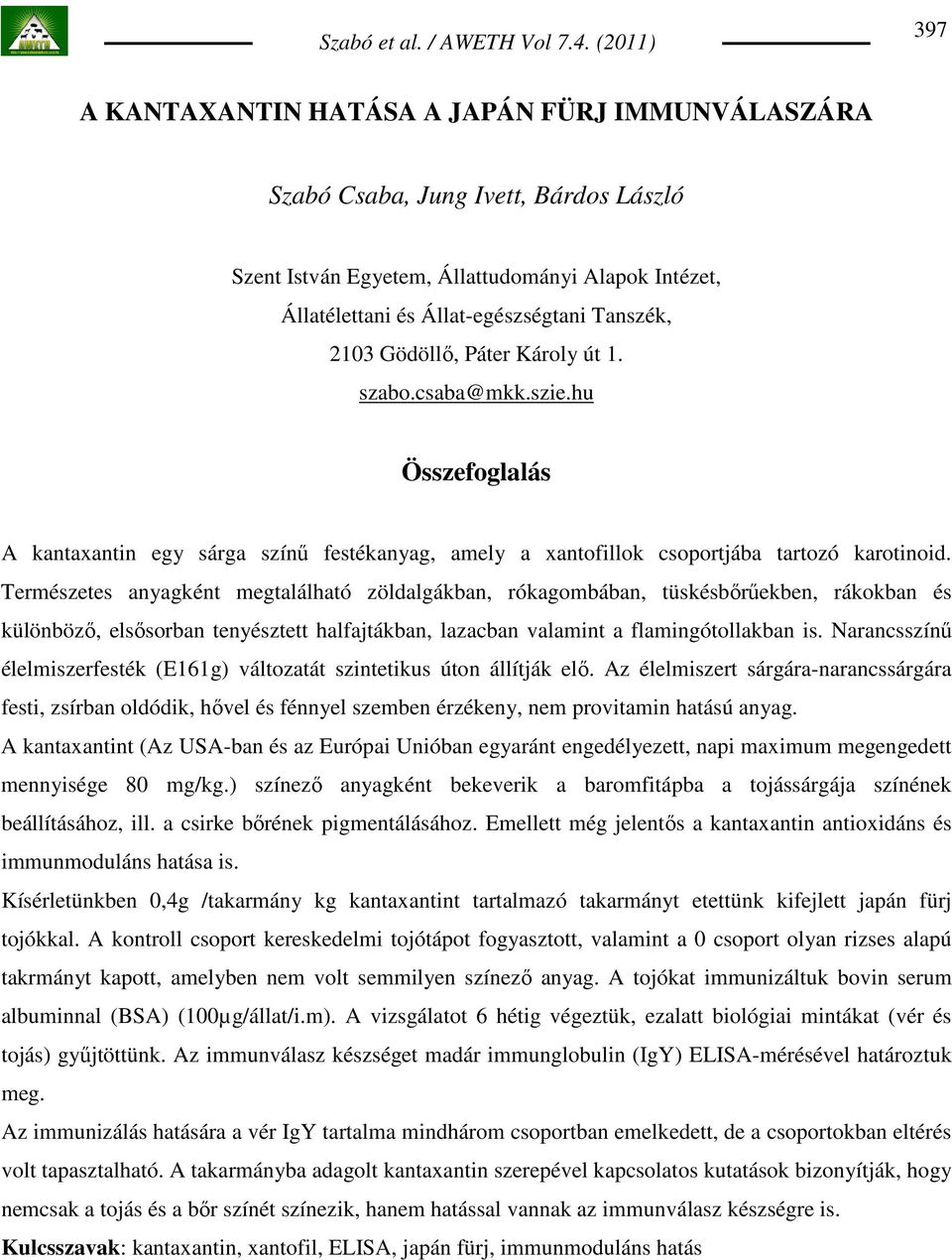 Természetes anyagként megtalálható zöldalgákban, rókagombában, tüskésbırőekben, rákokban és különbözı, elsısorban tenyésztett halfajtákban, lazacban valamint a flamingótollakban is.