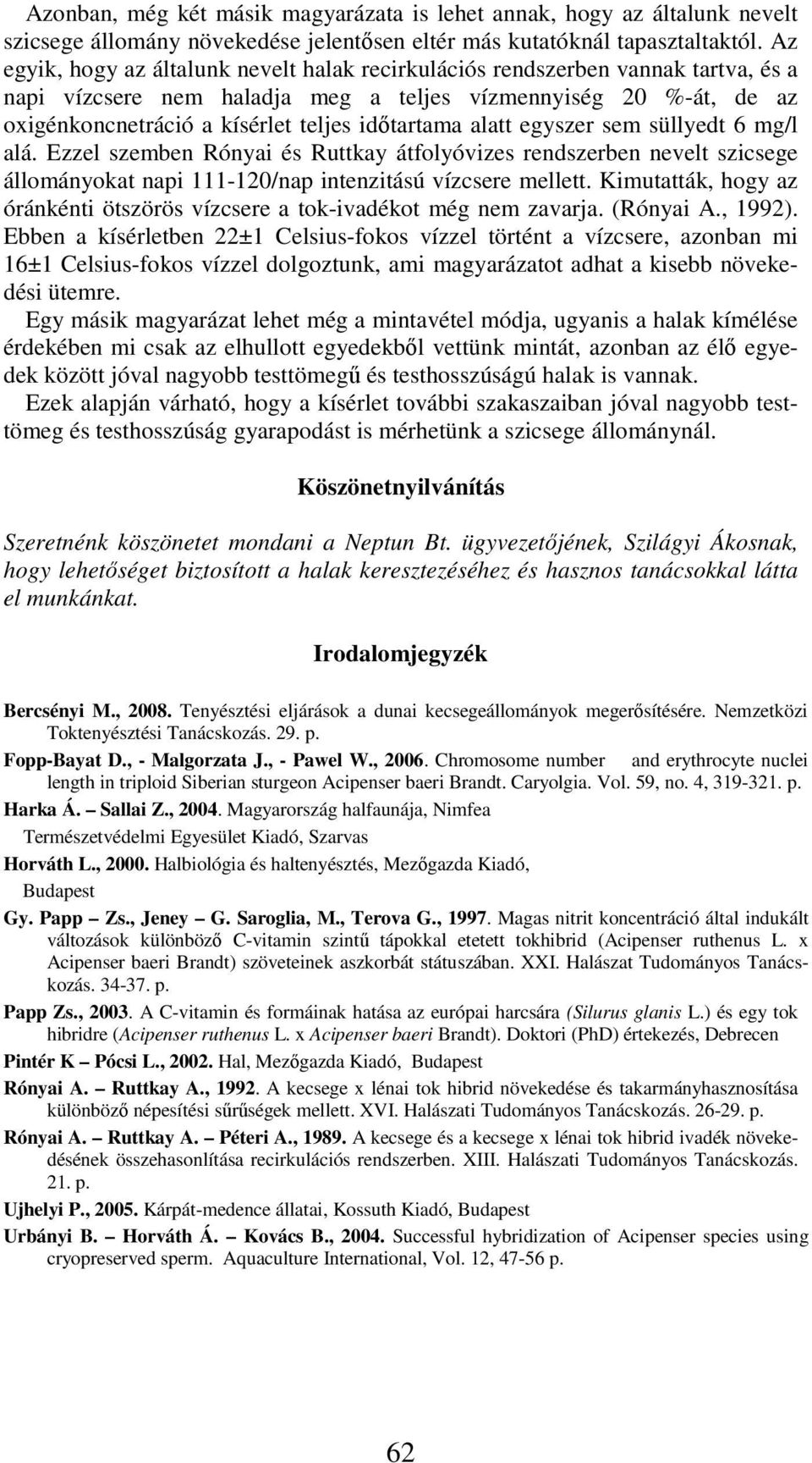 alatt egyszer sem süllyedt 6 mg/l alá. Ezzel szemben Rónyai és Ruttkay átfolyóvizes rendszerben nevelt szicsege állományokat napi 111-12/nap intenzitású vízcsere mellett.