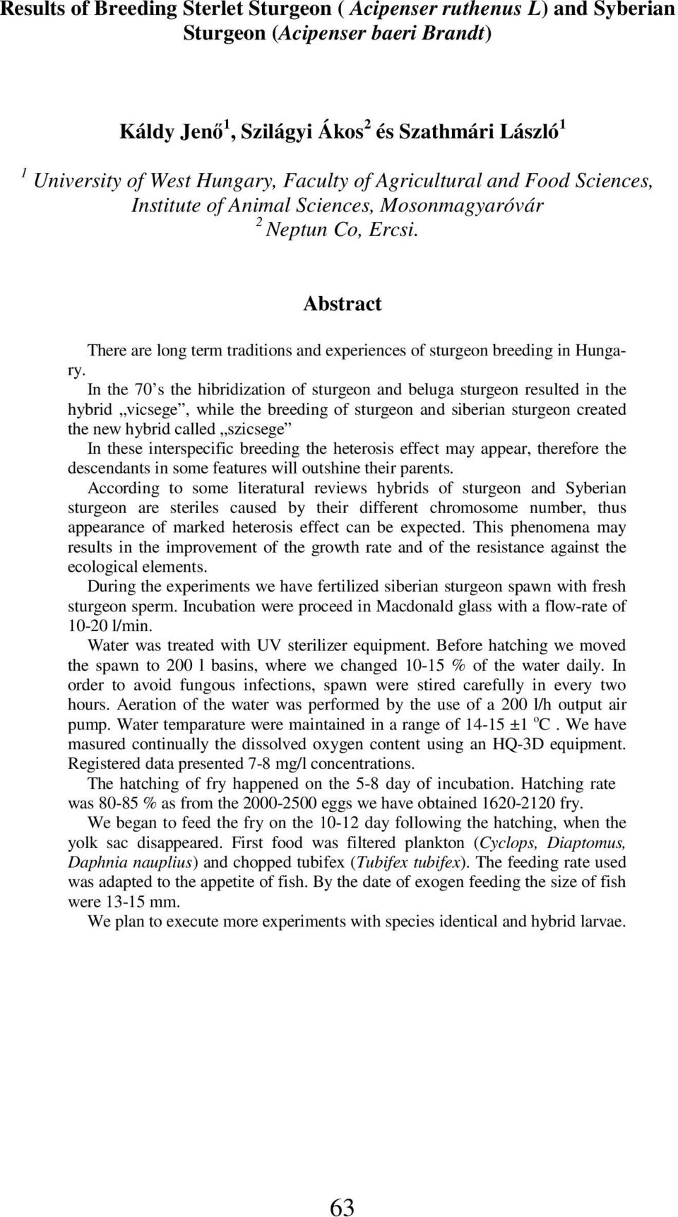 In the 7 s the hibridization of sturgeon and beluga sturgeon resulted in the hybrid vicsege, while the breeding of sturgeon and siberian sturgeon created the new hybrid called szicsege In these