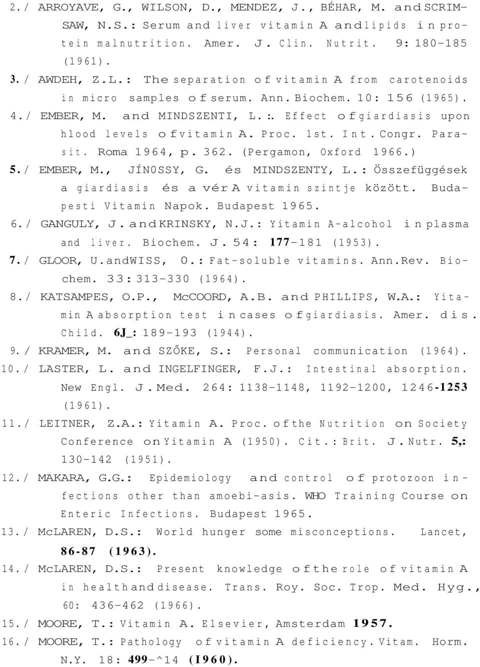 / EMBER, M., JÍN0SSY, G. és MINDSZENTY, L.: Összefüggések a giardiasis és a vér A vitamin szintje között. Budapesti Vitamin Napok. Budapest 1965. 6. / GANGULY, J. and KRINSKY, N.J.: Yitamin A-alcohol in plasma and liver.