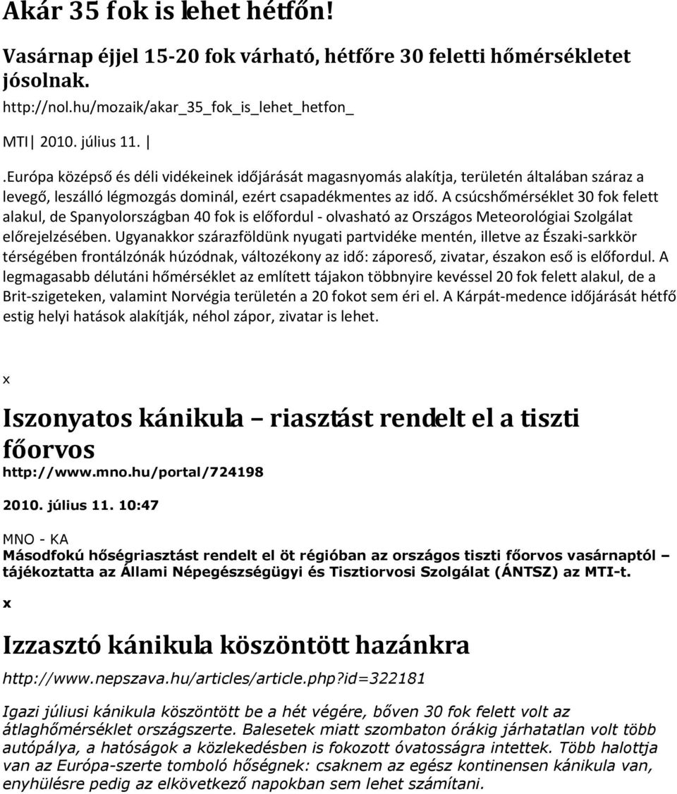 A csúcshőmérséklet 30 fok felett alakul, de Spanyolországban 40 fok is előfordul olvasható az Országos Meteorológiai Szolgálat előrejelzésében.