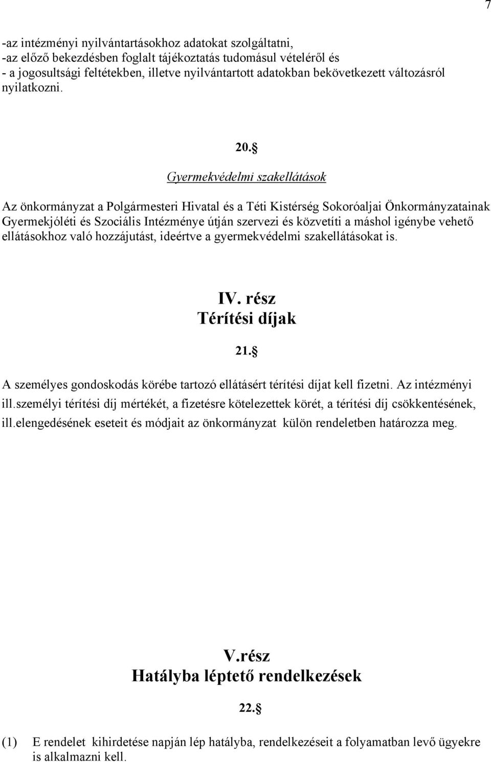 Gyermekvédelmi szakellátások Az önkormányzat a Polgármesteri Hivatal és a Téti Kistérség Sokoróaljai Önkormányzatainak Gyermekjóléti és Szociális Intézménye útján szervezi és közvetíti a máshol