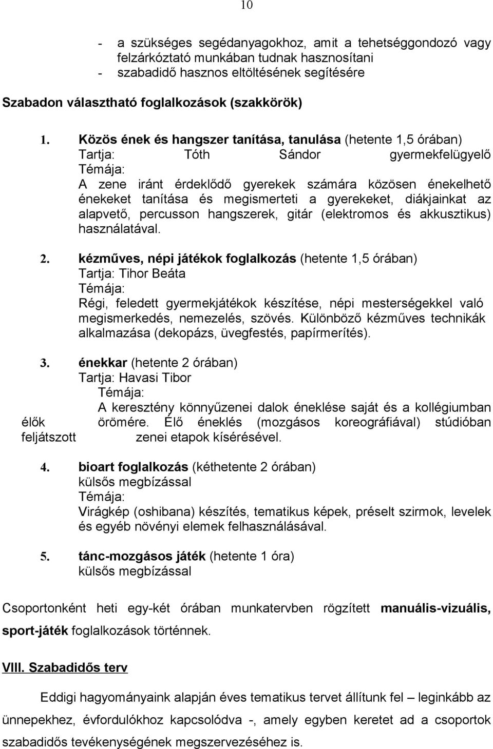 megismerteti a gyerekeket, diákjainkat az alapvető, percusson hangszerek, gitár (elektromos és akkusztikus) használatával. 2.