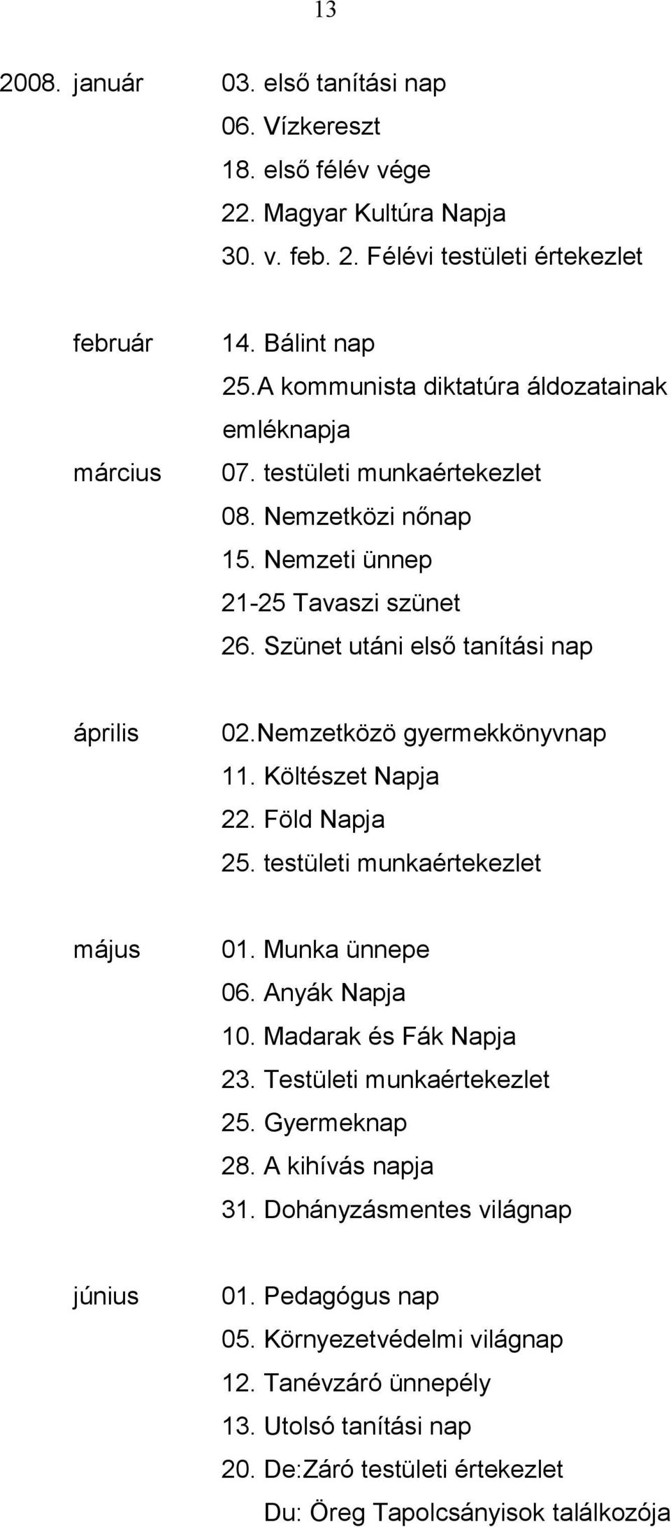 Nemzetközö gyermekkönyvnap 11. Költészet Napja 22. Föld Napja 25. testületi munkaértekezlet május 01. Munka ünnepe 06. Anyák Napja 10. Madarak és Fák Napja 23. Testületi munkaértekezlet 25.