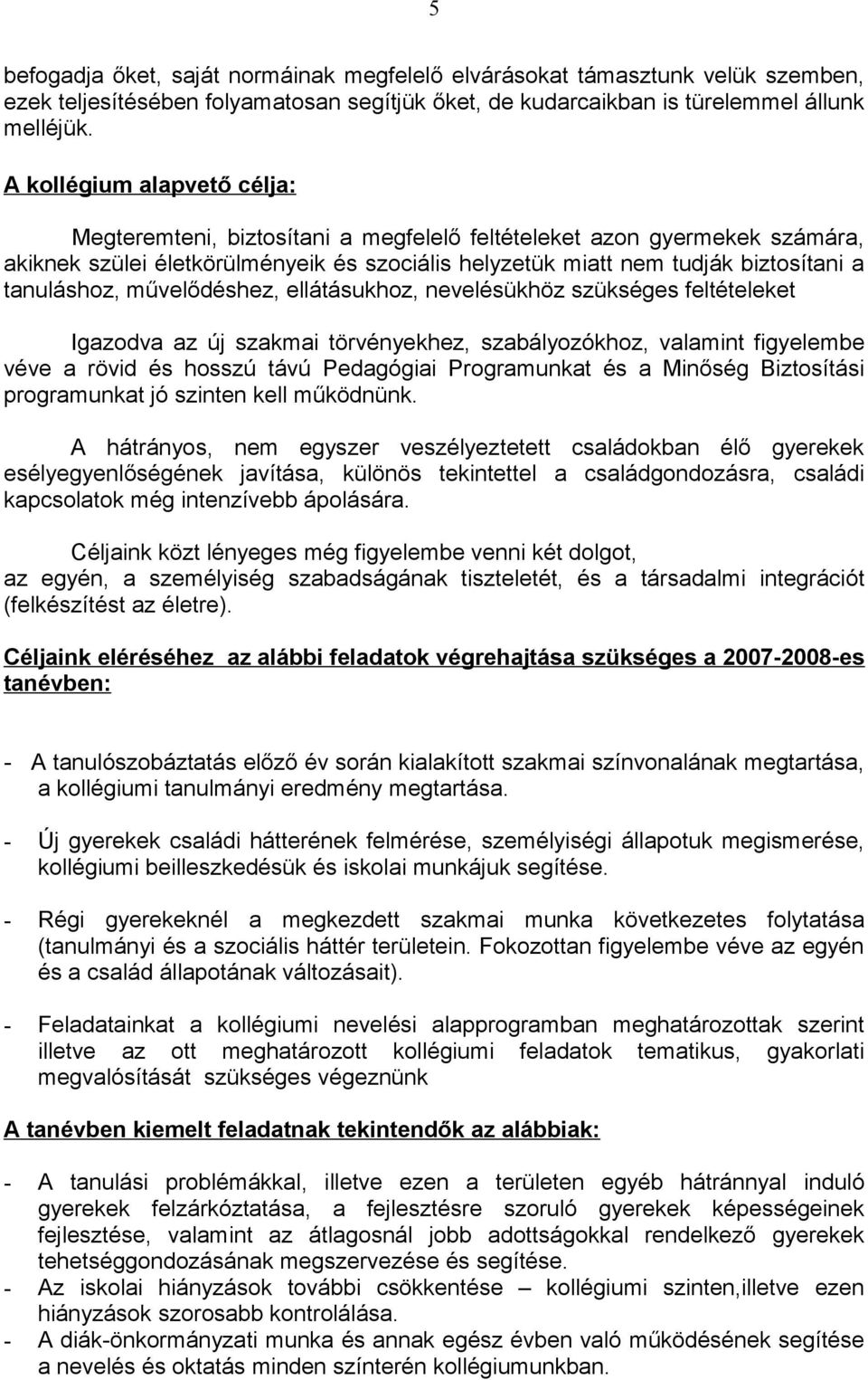 tanuláshoz, művelődéshez, ellátásukhoz, nevelésükhöz szükséges feltételeket Igazodva az új szakmai törvényekhez, szabályozókhoz, valamint figyelembe véve a rövid és hosszú távú Pedagógiai