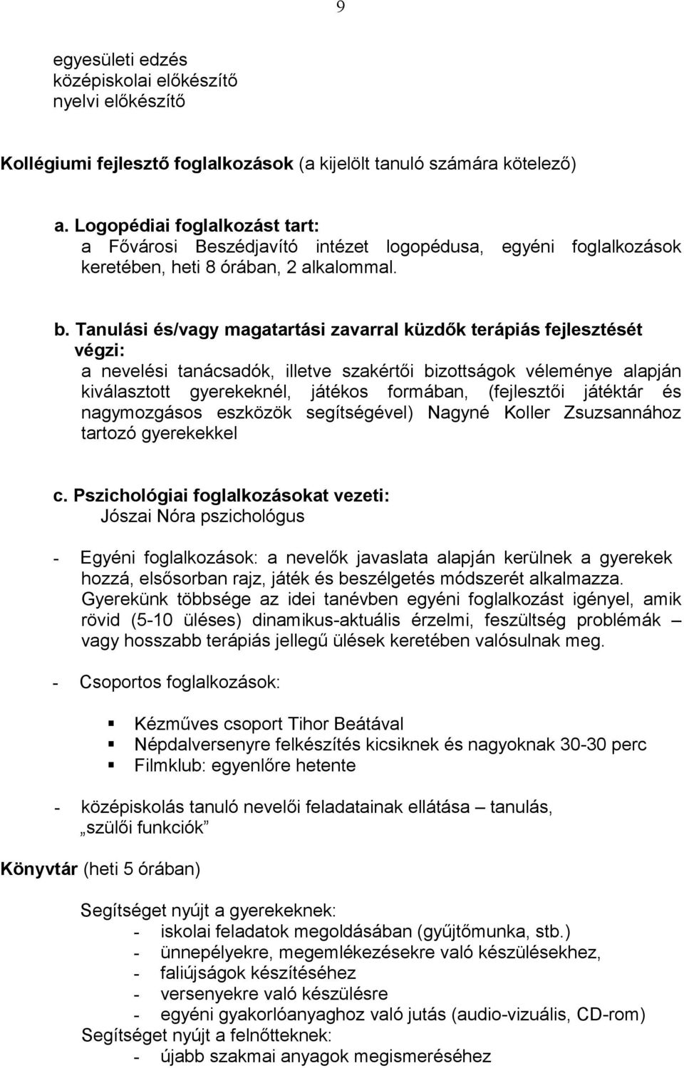 Tanulási és/vagy magatartási zavarral küzdők terápiás fejlesztését végzi: a nevelési tanácsadók, illetve szakértői bizottságok véleménye alapján kiválasztott gyerekeknél, játékos formában,