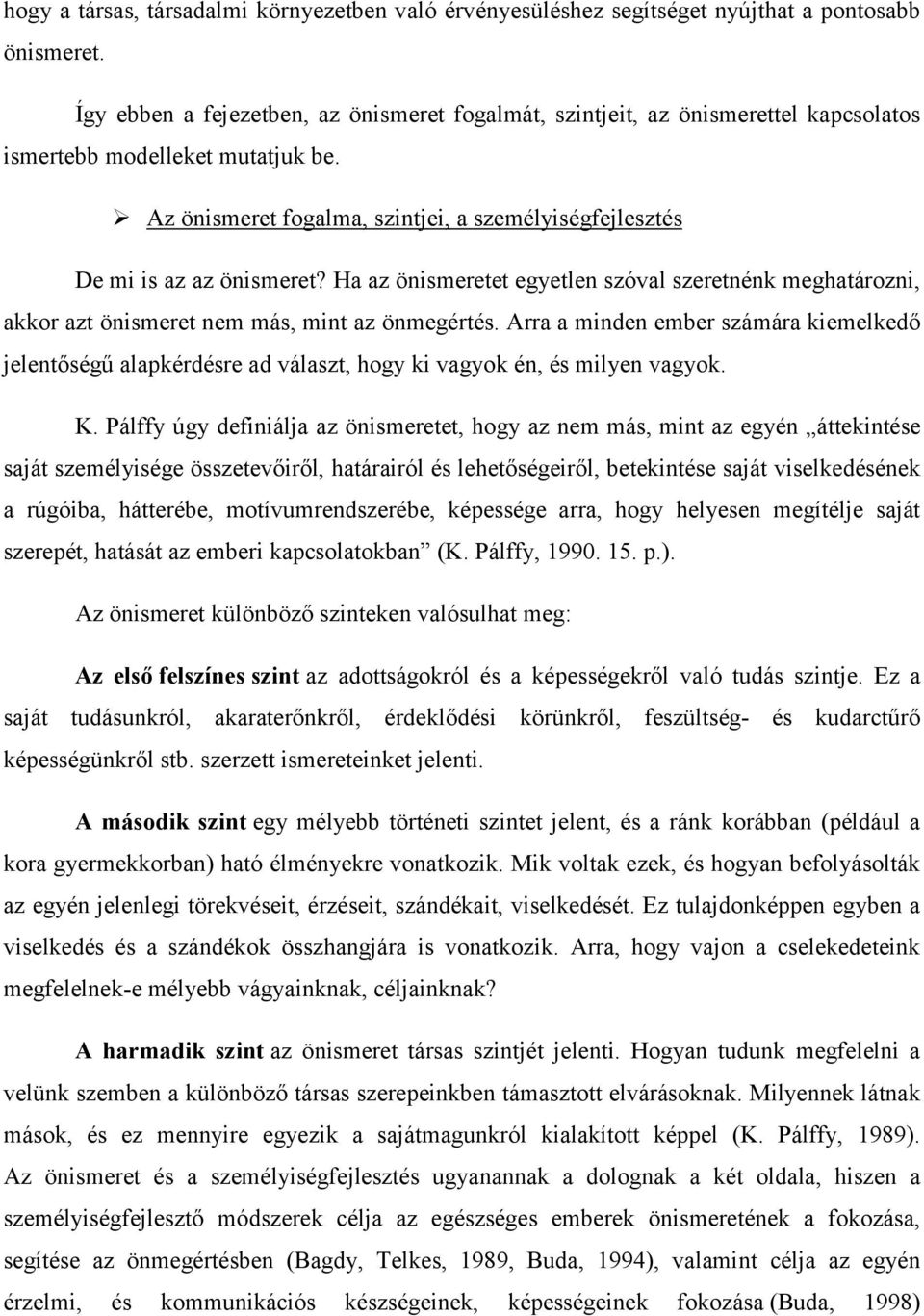 Az önismeret fogalma, szintjei, a személyiségfejlesztés De mi is az az önismeret? Ha az önismeretet egyetlen szóval szeretnénk meghatározni, akkor azt önismeret nem más, mint az önmegértés.